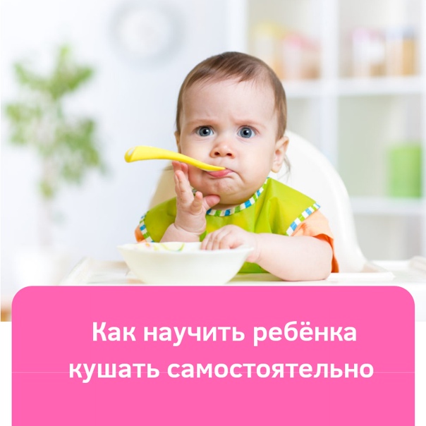 Как научить ребёнка кушать самостоятельно